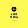 Mamá Perdón - Podcast