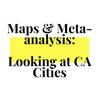 Maps &amp; Meta-analysis: Looking at CA Cities