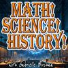 Math! Science! History!