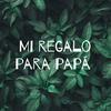 Mi regalo para papá