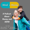 Mind + Money: A Podcast All About Money and ADHD