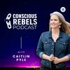 Conscious Rebels Podcast by Caitlin Pyle