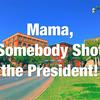 Momma,somebody shot the president