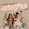Motherhood Mindf*ck Pod