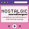 Nostalgic Neurodivergent