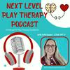 Next Level Play Therapy: A Podcast for Play Therapy Excellence
