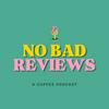 No Bad Reviews: A Coffee Podcast