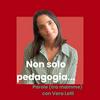 Non solo pedagogia... Parole (tra mamme) con Vera Lelli