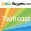 NXP EdgeVerse Techcast