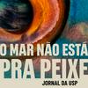 O Mar Não Está Pra Peixe - USP