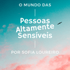 O Mundo das Pessoas Altamente Sensíveis por Sofia Loureiro