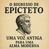 O Regresso de Epicteto - Estoicismo 2.0