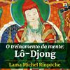 O treinamento da mente: Lô-Djong com Lama Michel Rinpoche