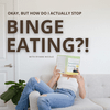 Okay, But How Do I Actually Stop Binge Eating?