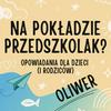 Oliwer - opowiadania dla przedszkolaków pełne emocji, inspiracji, humoru, codzienności i bliskości