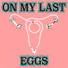 On My Last Eggs