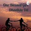 One Blessed Girl💖 Dhadkta Dil