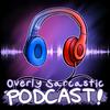 Overly Sarcastic Podcast