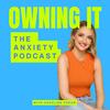 Owning It: The Anxiety Podcast