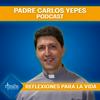 Padre Carlos Yepes Podcast - Reflexiones para la Vida