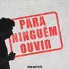 Para Ninguém Ouvir