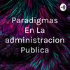 Paradigmas En La administracion Publica