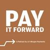 Pay It Forward: A Podcast by J.P. Morgan Payments