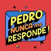 Pedro Nunca me Responde!
