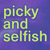picky & selfish