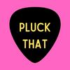Pluck That