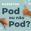 Pod ou Não Pod - Marketing Digital