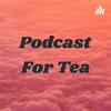 Podcast For Tea