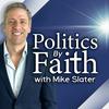 Politics By Faith w/Mike Slater
