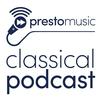 Presto Music Classical Podcast