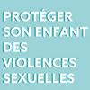 Protéger son enfant des violences sexuelles