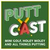 Puttcast: Mini Golf, Holey Moley & All Things Putting