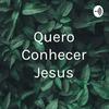 Quero Conhecer Jesus