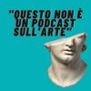 Questo non è un podcast sull'arte