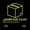 ¿Quién Dijo Caja? Podcast de Innovación