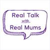 Real Talk with Real Mums