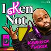 I Ken Not with Kendrick Tucker