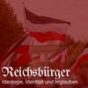 Reichsbürger: Ideologie, Identität und Irrglauben