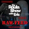 Raw Feed on the Roula Show with Eric