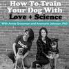 How To Train Your Dog With Love + Science - Dog Training with Annie Grossman + Anamarie Johnson PhD (Formerly known as School For The Dogs Podcast)