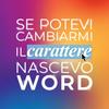 Se potevi cambiarmi il carattere nascevo word