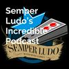 Semper Ludo's Incredible Podcast