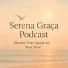 Serena Graça Podcast: Stories That Speak to Your Soul