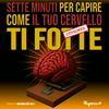 Sette minuti per capire come il tuo cervello ti fo**e