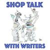 SHOP TALK WITH WRITERS