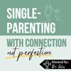Single-Parenting with Connection (NOT Perfection)